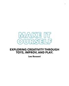 Make It Ourself: Exploring Creativity Through Toys, Improv, and Play